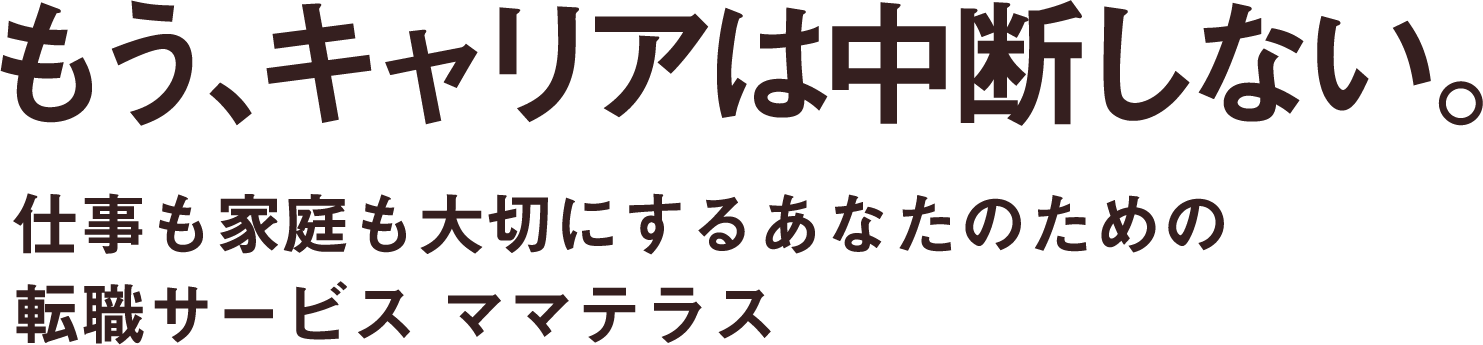 もう、キャリアは中断しない。仕事も家庭も大切にするあなたのための転職サービス ママテラス